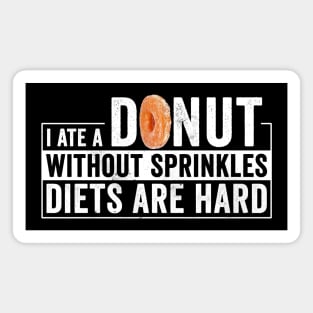 I Ate a Donut Without Sprinkles Diets are hard Magnet